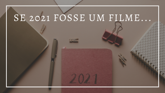 Audiodescrição resumida: ao fundo, foto de uma mesa de escritório com uma caneta, clipes de papel e uma agenda de 2021. Em letras brancas, em cima da foto, se 2021 fosse um filme.